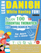 Learn Danish While Having Fun! - For Adults: Easy to Advanced - Study 100 Essential Thematics with Word Search Puzzles - Vol.1