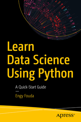 Learn Data Science Using Python: A Quick-Start Guide - Fouda, Engy