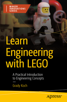 Learn Engineering with LEGO: A Practical Introduction to Engineering Concepts - Koch, Grady