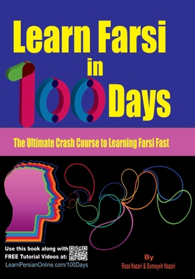 Learn Farsi in 100 Days: The Ultimate Crash Course to Learning Farsi Fast - Nazari, Somayeh, and Nazari, Reza