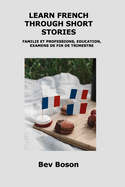 Learn French Through Short Stories: Familie Et Professions, Education, Examens de Fin de Trimestre