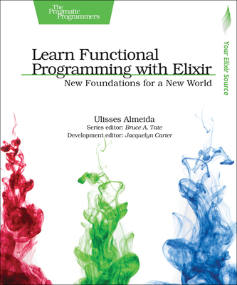 Learn Functional Programming with Elixir: New Foundations for a New World - Almeida, Ulisses