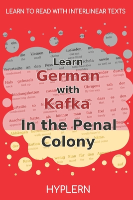 Learn German with Kafka's The Penal Colony: Interlinear German to English - Van Den End, Kees (Translated by), and Hyplern, Bermuda Word (Editor), and Kafka, Franz