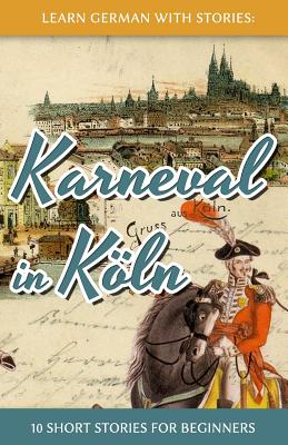 Learn German with Stories: Karneval in Kln - 10 Short Stories for Beginners - Klein, Andr