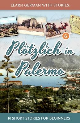 Learn German with Stories: Plotzlich in Palermo - 10 Short Stories for Beginners - Klein, Andr?