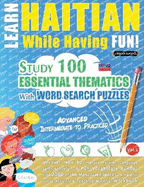 Learn Haitian While Having Fun! - Advanced: Intermediate to Practiced - Study 100 Essential Thematics with Word Search Puzzles - Vol.1