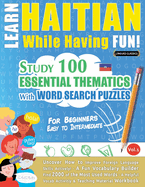 Learn Haitian While Having Fun! - For Beginners: Easy to Intermediate - Study 100 Essential Thematics with Word Search Puzzles - Vol.1