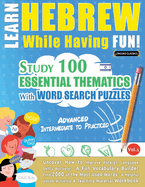 Learn Hebrew While Having Fun! - Advanced: Intermediate to Practiced - Study 100 Essential Thematics with Word Search Puzzles - Vol.1