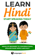 Learn Hindi: Start Speaking Today. Absolute Beginner to Conversational Speaker Made Simple and Easy!