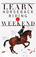 Learn Horseback Riding in a Weekend - Watson, Mary Gordon (Introduction by), and Gordon Watson, Mary, and Chadwick, Peter (Photographer)