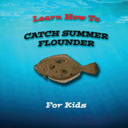 Learn How To Catch Summer Flounder For Kids: Learn To Fish!