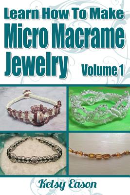 Learn How To Make Micro Macrame Jewelry: Learn how you can start making Micro Macram jewelry quickly and easily! - Eason, Kelsy