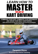 Learn How to Master the Art of Kart Driving: Command Your Kart, Dominate Your Opponents and Grow Your Self-Confidence with Advanced Driving Techniques and Winning Strategies Used by the Pros.