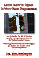 Learn How To Signal In Your Next Negotiation: How To Develop The Skill Of Effective Signaling In A Negotiation In Order To Get The Best Possible Outcome