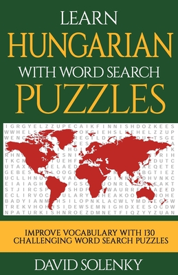 Learn Hungarian with Word Search Puzzles: Learn Hungarian Language Vocabulary with Challenging Word Find Puzzles for All Ages - Solenky, David