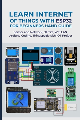 Learn Internet of Things with Esp32 for Beginners Hand Guide: Sensor and Network, DHT22, Wifi LAN, Ardiuno Coding, Thingspeak with IOT Project - San, Aharen