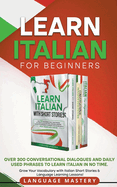 Learn Italian for Beginners: Over 300 Conversational Dialogues and Daily Used Phrases to Learn Italian in no Time. Grow Your Vocabulary with Italian Short Stories & Language Learning Lessons!