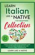 Learn Italian Like a Native for Beginners Collection - Level 1 & 2: Learning Italian in Your Car Has Never Been Easier! Have Fun with Crazy Vocabulary, Daily Used Phrases & Correct Pronunciations