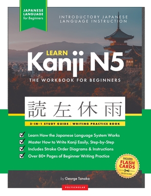 Learn Japanese Kanji N5 Workbook: The Easy, Step-by-Step Study Guide and Writing Practice Book: Best Way to Learn Japanese and How to Write the Alphabet of Japan (Letter Chart Inside) - Tanaka, George, and Polyscholar