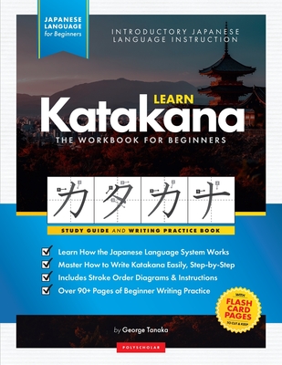 Learn Japanese Katakana - The Workbook for Beginners: An Easy, Step-by-Step Study Guide and Writing Practice Book: The Best Way to Learn Japanese and How to Write the Katakana Alphabet (Flash Cards and Letter Chart Inside) - Tanaka, George, and Polyscholar