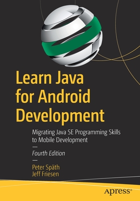 Learn Java for Android Development: Migrating Java Se Programming Skills to Mobile Development - Spth, Peter, and Friesen, Jeff
