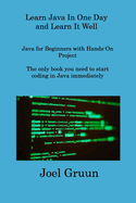 Learn Java In One Day and Learn It Well: Java for Beginners with Hands-On Project The only book you need to start coding in Java immediately