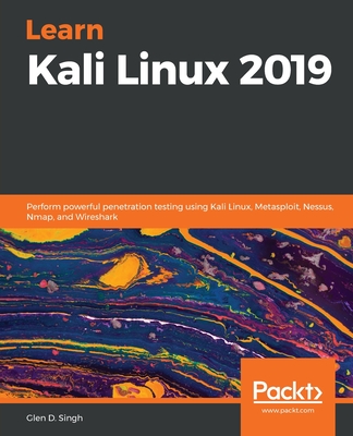Learn Kali Linux 2019: Perform powerful penetration testing using Kali Linux, Metasploit, Nessus, Nmap, and Wireshark - Singh, Glen D.