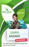 Learn Kazakh in 100 Days: The 100% Natural Method to Finally Get Results with Kazakh! (For Beginners)