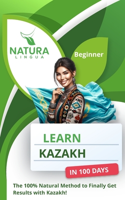 Learn Kazakh in 100 Days: The 100% Natural Method to Finally Get Results with Kazakh! (For Beginners) - Lingua, Natura