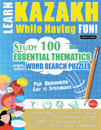 Learn Kazakh While Having Fun! - For Beginners: Easy to Intermediate - Study 100 Essential Thematics with Word Search Puzzles - Vol.1