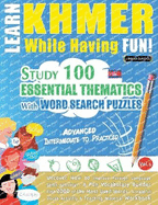 Learn Khmer While Having Fun! - Advanced: Intermediate to Practiced - Study 100 Essential Thematics with Word Search Puzzles - Vol.1