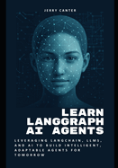 Learn LangGraph AI Agents: Leveraging LangChain, LLMs, and AI to Build Intelligent, Adaptable Agents for Tomorrow