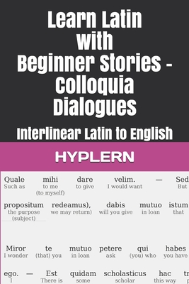Learn Latin with Beginner Stories - Colloquia Dialogues: Interlinear Latin to English - Van Den End, Thomas (Translated by), and Carvajal, Andrs (Editor), and Hyplern, Bermuda Word (Editor)