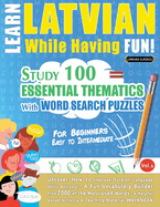Learn Latvian While Having Fun! - For Beginners: EASY TO INTERMEDIATE - STUDY 100 ESSENTIAL THEMATICS WITH WORD SEARCH PUZZLES - VOL.1 - Uncover How to Improve Foreign Language Skills Actively! - A Fun Vocabulary Builder.