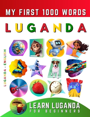 Learn Luganda for Beginners, My First 1000 Words: Bilingual Ganda - English Language Learning Book for Kids & Adults - Delarosa, Effie