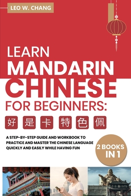 Learn Mandarin Chinese Workbook for Beginners: 2 books in 1: A Step-by-Step Textbook to Practice the Chinese Characters Quickly and Easily While Having Fun - Chang, Leo W