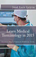 Learn Medical Terminology in 2015: English-Spanish: Essential English-Spanish MEDICAL Terms