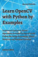 Learn OpenCV with Python by Examples: Implement Computer Vision Algorithms Provided by OpenCV with Python for Image Processing, Object Detection and Machine Learning