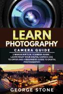 Learn Photography: Camera Guide -2 Manuscripts in 1(camera Guide: Learn What Your Digital Camera Has to Offer and a Beginners Guide to Digital Photography)
