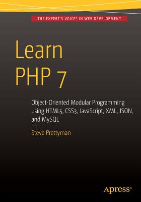 Learn PHP 7: Object Oriented Modular Programming Using Html5, Css3, Javascript, XML, Json, and MySQL - Prettyman, Steve