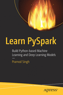 Learn Pyspark: Build Python-Based Machine Learning and Deep Learning Models