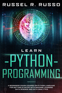 Learn Python Programming: A Beginners Crash Course on Python Language for Getting Started with Machine Learning, Data Science and Data Analytics