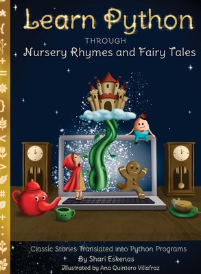 Learn Python through Nursery Rhymes and Fairy Tales: Classic Stories Translated into Python Programs (Coding for Kids and Beginners) - Eskenas, Shari