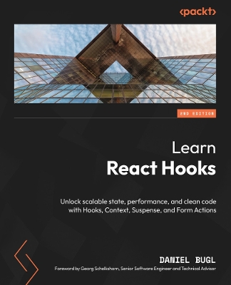 Learn React Hooks: Unlock scalable state, performance, and clean code with Hooks, Context, Suspense, and Form Actions - Bugl, Daniel, and Schelkshorn, Georg (Foreword by)
