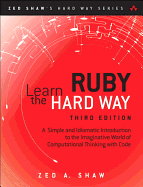 Learn Ruby the Hard Way: A Simple and Idiomatic Introduction to the Imaginative World of Computational Thinking with Code
