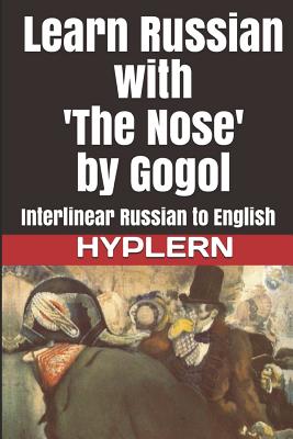 Learn Russian with 'The Nose' by Gogol: Interlinear Russian to English - Hyplern, Bermuda Word (Editor), and Van Den End, Kees