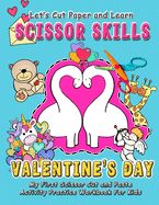 Learn Scissor Skills - Valentine's Day - My First Scissor Cut and Paste Activity Practice Workbook for Kids: Gift this color, cut, glue and paste fun coloring book to improve fine motor skills for preschool kids and toddlers. (Ages 2-5 years old)