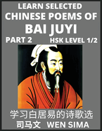 Learn Selected Chinese Poems of Bai Juyi (Part 2)- Understand Mandarin Language, China's history & Traditional Culture, Essential Book for Beginners (HSK Level 1, 2) to Self-learn Chinese Poetry of Tang Dynasty, Simplified Characters, Easy Vocabulary...