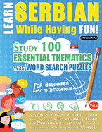 Learn Serbian While Having Fun! - For Beginners: EASY TO INTERMEDIATE - STUDY 100 ESSENTIAL THEMATICS WITH WORD SEARCH PUZZLES - VOL.1 - Uncover How to Improve Foreign Language Skills Actively! - A Fun Vocabulary Builder.