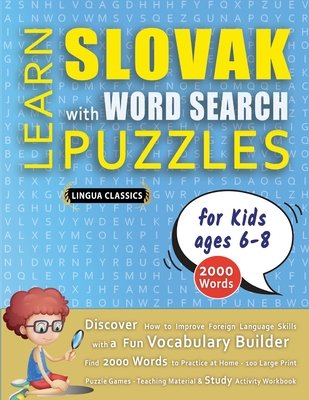 LEARN SLOVAK WITH WORD SEARCH PUZZLES FOR KIDS 6 - 8 - Discover How to Improve Foreign Language Skills with a Fun Vocabulary Builder. Find 2000 Words to Practice at Home - 100 Large Print Puzzle Games - Teaching Material, Study Activity Workbook - Lingua Classics